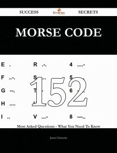 Morse code 152 Success Secrets - 152 Most Asked Questions On Morse code - What You Need To Know (eBook, ePUB)