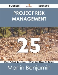 Project Risk Management 25 Success Secrets - 25 Most Asked Questions On Project Risk Management - What You Need To Know (eBook, ePUB)