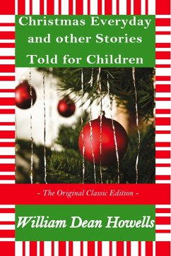 Christmas Every Day and Other Stories Told for Children - The Original Classic Edition (eBook, ePUB)