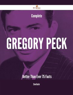 Complete Gregory Peck- Better Than Ever - 75 Facts (eBook, ePUB) - Baxter, Steve