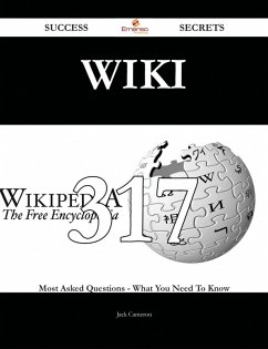 Wiki 317 Success Secrets - 317 Most Asked Questions On Wiki - What You Need To Know (eBook, ePUB)