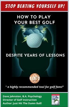 Stop Beating Yourself Up! How To Play Your Best Golf Despite Years of Lessons (eBook, ePUB) - Johnston, Dave