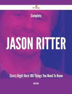 Complete Jason Ritter Starts Right Here - 106 Things You Need To Know (eBook, ePUB) - Avila, Janet