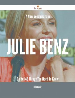 A New Benchmark In Julie Benz Guide - 143 Things You Need To Know (eBook, ePUB)