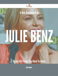A New Benchmark In Julie Benz Guide - 143 Things You Need To Know (eBook, ePUB) A New Benchmark In Julie Benz Guide - 143 Things You Need To Know (eBook, ePUB)