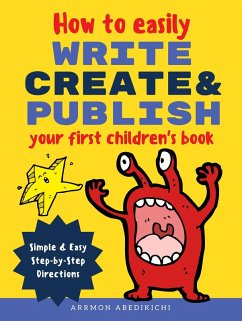 How to Easily Write, Create, and Publish Your First Children's Book (eBook, ePUB) - Abedikichi, Arrmon B. How to Easily Write, Create, and Publish Your First Children's Book (eBook, ePUB) - Abedikichi, Arrmon B.