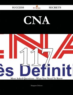 CNA 117 Success Secrets - 117 Most Asked Questions On CNA - What You Need To Know (eBook, ePUB)
