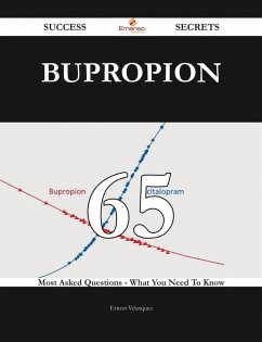 Bupropion 65 Success Secrets - 65 Most Asked Questions On Bupropion - What You Need To Know (eBook, ePUB) Bupropion 65 Success Secrets - 65 Most Asked Questions On Bupropion - What You Need To Know (eBook, ePUB)