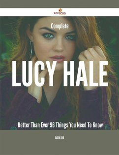 Complete Lucy Hale- Better Than Ever - 96 Things You Need To Know (eBook, ePUB)