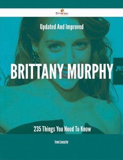 Updated And Improved Brittany Murphy - 235 Things You Need To Know (eBook, ePUB) - Lancaster, Irene