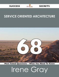 Cover Service Oriented Architecture 68 Success Secrets - 68 Most Asked Questions On Service Oriented Architecture - What You Need To Know (eBook, ePUB)
