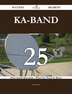 Ka-band 25 Success Secrets - 25 Most Asked Questions On Ka-band - What You Need To Know (eBook, ePUB)