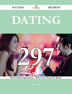 Dating 297 Success Secrets - 297 Most Asked Questions On Dating - What You Need To Know (eBook, ePUB)