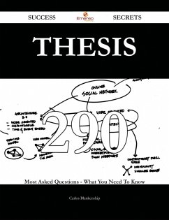 Thesis 290 Success Secrets - 290 Most Asked Questions On Thesis - What You Need To Know (eBook, ePUB)