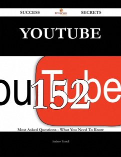 YouTube 152 Success Secrets - 152 Most Asked Questions On YouTube - What You Need To Know (eBook, ePUB)
