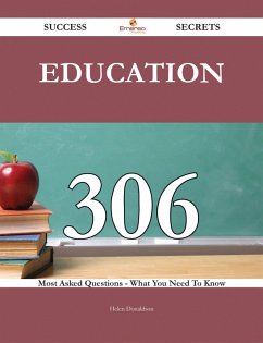 Education 306 Success Secrets - 306 Most Asked Questions On Education - What You Need To Know (eBook, ePUB)