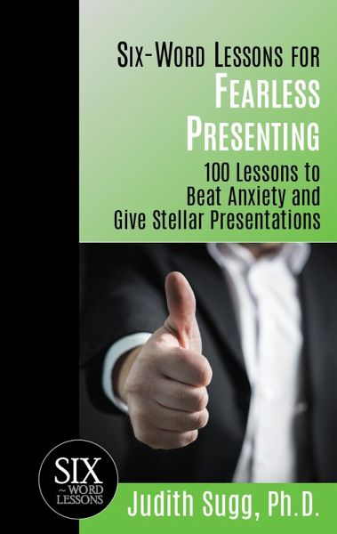 Six-Word Lessons for Fearless Presenting: 100 Lessons to Beat Anxiety and Give Stellar Presentations (eBook, ePUB) Six-Word Lessons for Fearless Presenting: 100 Lessons to Beat Anxiety and Give Stellar Presentations (eBook, ePUB)