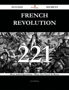 French Revolution 221 Success Secrets - 221 Most Asked Questions On French Revolution - What You Need To Know (eBook, ePUB)
