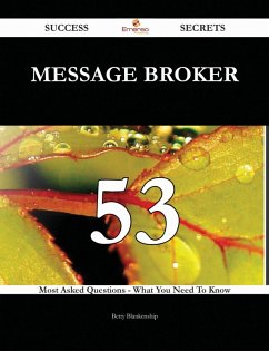 Message Broker 53 Success Secrets - 53 Most Asked Questions On Message Broker - What You Need To Know (eBook, ePUB)