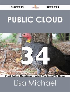 Public Cloud 34 Success Secrets - 34 Most Asked Questions On Public Cloud - What You Need To Know (eBook, ePUB)