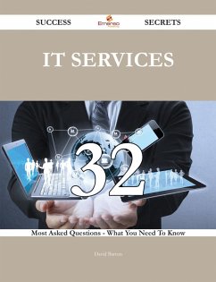 IT Services 32 Success Secrets - 32 Most Asked Questions On IT Services - What You Need To Know (eBook, ePUB)