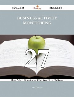Business Activity Monitoring 27 Success Secrets - 27 Most Asked Questions On Business Activity Monitoring - What You Need To Know (eBook, ePUB)