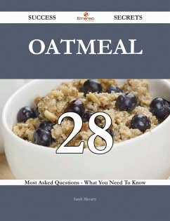 Oatmeal 28 Success Secrets - 28 Most Asked Questions On Oatmeal - What You Need To Know (eBook, ePUB)