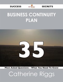 Business Continuity Plan 35 Success Secrets - 35 Most Asked Questions On Business Continuity Plan - What You Need To Know (eBook, ePUB)