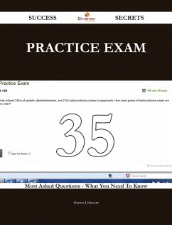 Practice Exam 35 Success Secrets - 35 Most Asked Questions On Practice Exam - What You Need To Know (eBook, ePUB)