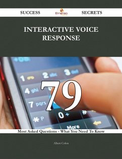 Interactive Voice Response 79 Success Secrets - 79 Most Asked Questions On Interactive Voice Response - What You Need To Know (eBook, ePUB) - Colon, Albert