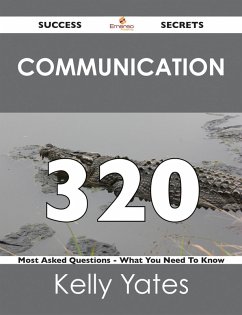 Communication 320 Success Secrets - 320 Most Asked Questions On Communication - What You Need To Know (eBook, ePUB)