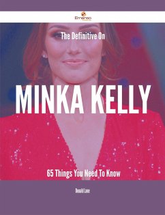 The Definitive On Minka Kelly - 65 Things You Need To Know (eBook, ePUB)