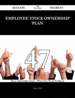 Employee Stock Ownership Plan 47 Success Secrets - 47 Most Asked Questions On Employee Stock Ownership Plan - What You Need To Know (eBook, ePUB)