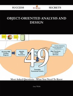 Object-Oriented Analysis and Design 49 Success Secrets - 49 Most Asked Questions On Object-Oriented Analysis and Design - What You Need To Know (eBook, ePUB)