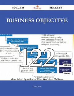 Business Objective 122 Success Secrets - 122 Most Asked Questions On Business Objective - What You Need To Know (eBook, ePUB)