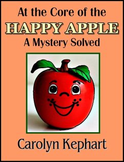 At The Core Of The Happy Apple: A Mystery Solved (eBook, ePUB) - Kephart, Carolyn At The Core Of The Happy Apple: A Mystery Solved (eBook, ePUB) - Kephart, Carolyn