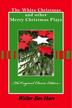 The White Christmas and other Merry Christmas Plays - The Original Classic Edition (eBook, ePUB) - Hare, Walter Ben
