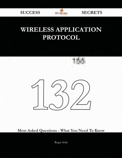 Wireless Application Protocol 132 Success Secrets - 132 Most Asked Questions On Wireless Application Protocol - What You Need To Know (eBook, ePUB)