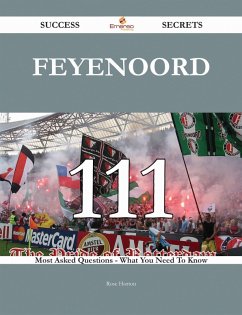 Feyenoord 111 Success Secrets - 111 Most Asked Questions On Feyenoord - What You Need To Know (eBook, ePUB)