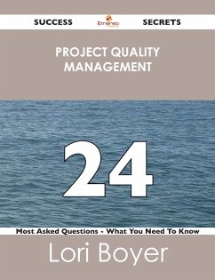Project Quality Management 24 Success Secrets - 24 Most Asked Questions On Project Quality Management - What You Need To Know (eBook, ePUB) - Boyer, Lori