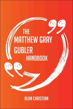 The Matthew Gray Gubler Handbook - Everything You Need To Know About Matthew Gray Gubler (eBook, ePUB)