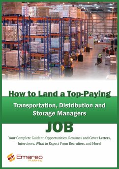 How to Land a Top-Paying Transportation, Distribution and Storage Job: Your Complete Guide to Opportunities, Resumes and Cover Letters, Interviews, Salaries, Promotions, What to Expect From Recruiters and More! (eBook, ePUB)