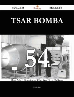Tsar Bomba 54 Success Secrets - 54 Most Asked Questions On Tsar Bomba - What You Need To Know (eBook, ePUB)