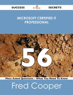 Microsoft Certified IT Professional 56 Success Secrets - 56 Most Asked Questions On Microsoft Certified IT Professional - What You Need To Know (eBook, ePUB)