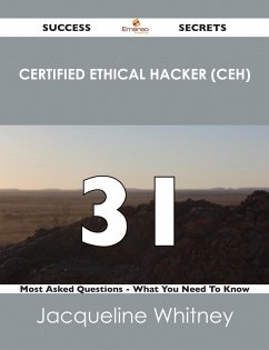 Certified Ethical Hacker (CEH) 31 Success Secrets - 31 Most Asked Questions On Certified Ethical Hacker (CEH) - What You Need To Know (eBook, ePUB) - Whitney, Jacqueline