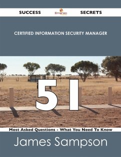 Certified Information Security Manager 51 Success Secrets - 51 Most Asked Questions On Certified Information Security Manager - What You Need To Know (eBook, ePUB)