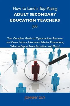 How to Land a Top-Paying Adult secondary education teachers Job: Your Complete Guide to Opportunities, Resumes and Cover Letters, Interviews, Salaries, Promotions, What to Expect From Recruiters and More (eBook, ePUB)
