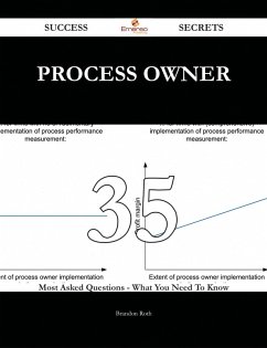 Process Owner 35 Success Secrets - 35 Most Asked Questions On Process Owner - What You Need To Know (eBook, ePUB)