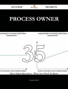Cover Process Owner 35 Success Secrets - 35 Most Asked Questions On Process Owner - What You Need To Know (eBook, ePUB)