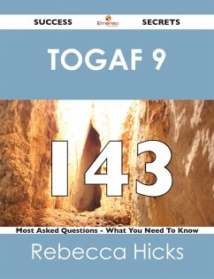TOGAF 9 143 Success Secrets - 143 Most Asked Questions On TOGAF 9 - What You Need To Know (eBook, ePUB)